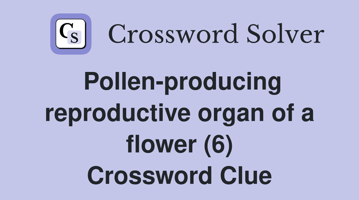 Pollenproducing reproductive organ of a flower (6) Crossword Clue